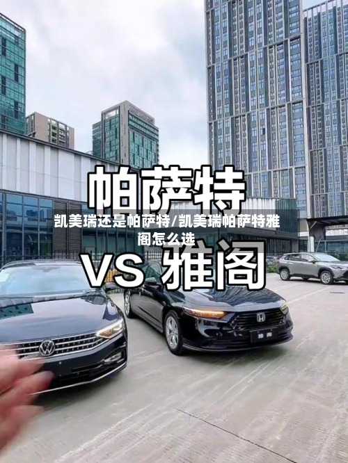 凯美瑞还是帕萨特/凯美瑞帕萨特雅阁怎么选