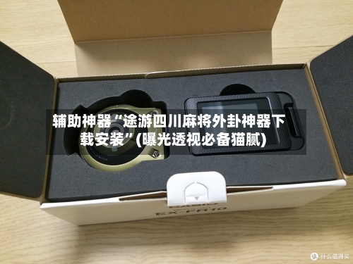 辅助神器“途游四川麻将外卦神器下载安装”(曝光透视必备猫腻)