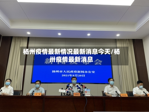 杨州疫情最新情况最新消息今天/杨卅疫情最新消息