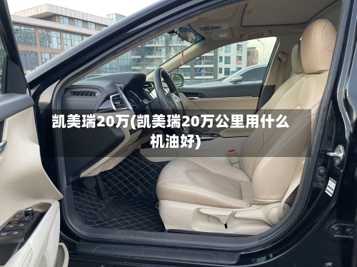 凯美瑞20万(凯美瑞20万公里用什么机油好)