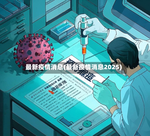 最新疫情消息(最新疫情消息2025)
