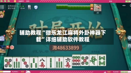 辅助教程“微乐龙江麻将外卦神器下载”详细辅助软件教程