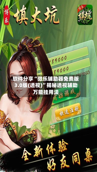 软件分享“微乐辅助器免费版3.0版(透视)”揭秘透视辅助万能挂用法
