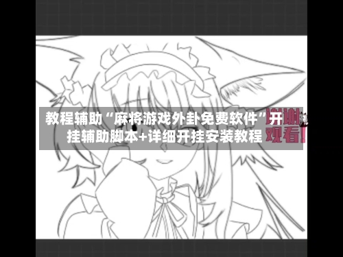 教程辅助“麻将游戏外卦免费软件”开挂辅助脚本+详细开挂安装教程