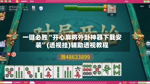一键必胜“开心麻将外卦神器下载安装”(透视挂)辅助透视教程