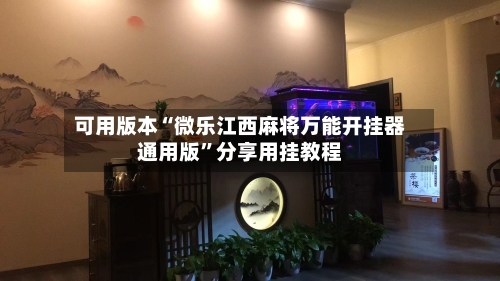 可用版本“微乐江西麻将万能开挂器通用版”分享用挂教程