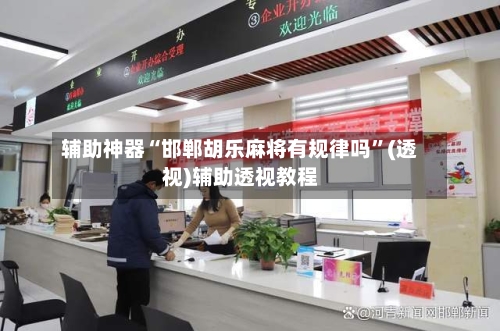 辅助神器“邯郸胡乐麻将有规律吗”(透视)辅助透视教程