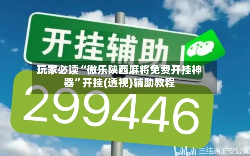 玩家必读“微乐陕西麻将免费开挂神器”开挂(透视)辅助教程