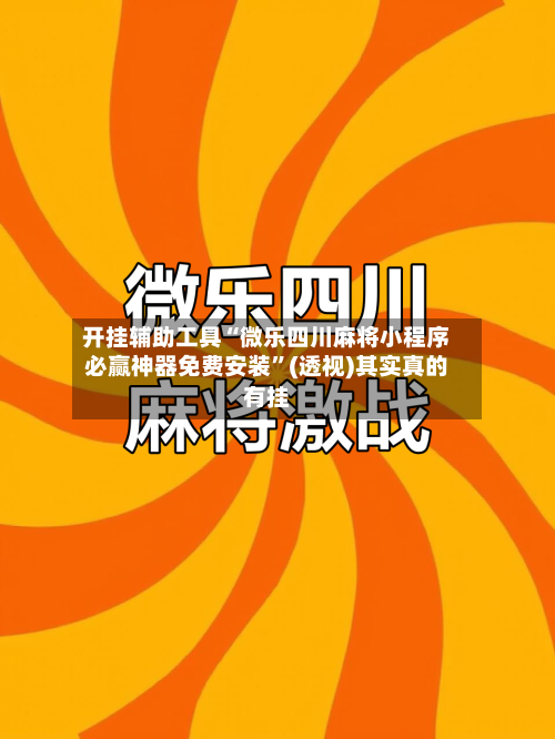 开挂辅助工具“微乐四川麻将小程序必赢神器免费安装”(透视)其实真的有挂
