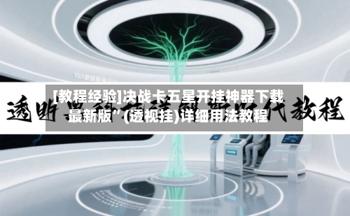 [教程经验]决战卡五星开挂神器下载最新版”(透视挂)详细用法教程