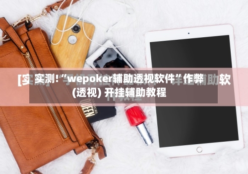 实测!“wepoker辅助透视软件”作弊(透视) 开挂辅助教程
