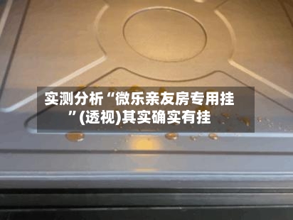 实测分析“微乐亲友房专用挂”(透视)其实确实有挂