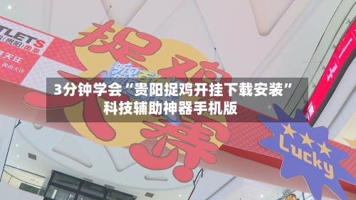 3分钟学会“贵阳捉鸡开挂下载安装”科技辅助神器手机版