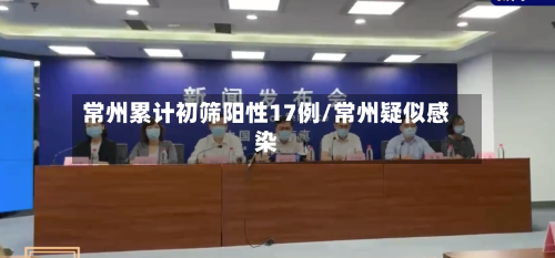 常州累计初筛阳性17例/常州疑似感染