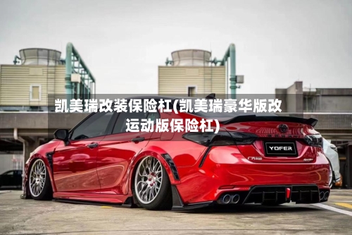 凯美瑞改装保险杠(凯美瑞豪华版改运动版保险杠)