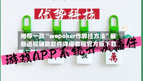 推荐一款“wepoker作弊挂方法”最新透视辅助软件详细教程官方版下载-第1张图片
