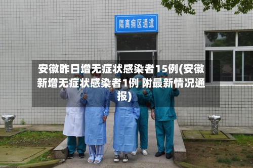 安徽昨日增无症状感染者15例(安徽新增无症状感染者1例 附最新情况通报)