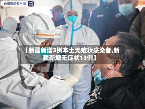 【新疆新增3例本土无症状感染者,新疆新增无症状13例】
