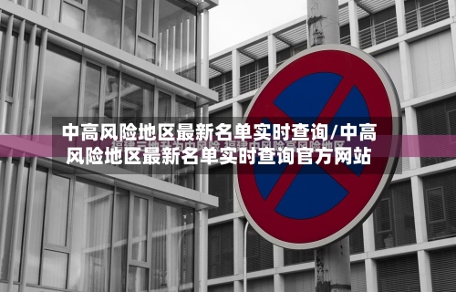 中高风险地区最新名单实时查询/中高风险地区最新名单实时查询官方网站