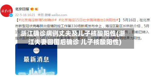 浙江确诊病例丈夫及儿子核酸阳性(浙江夫妻回国后确诊 儿子核酸阳性)