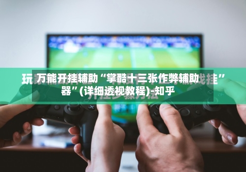 万能开挂辅助“掌酷十三张作弊辅助器”(详细透视教程)-知乎