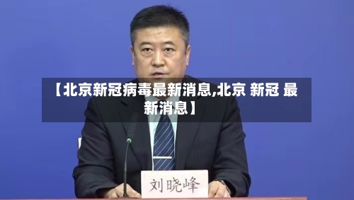 【北京新冠病毒最新消息,北京 新冠 最新消息】