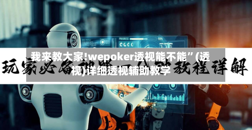 我来教大家!wepoker透视能不能”(透视)详细透视辅助教学