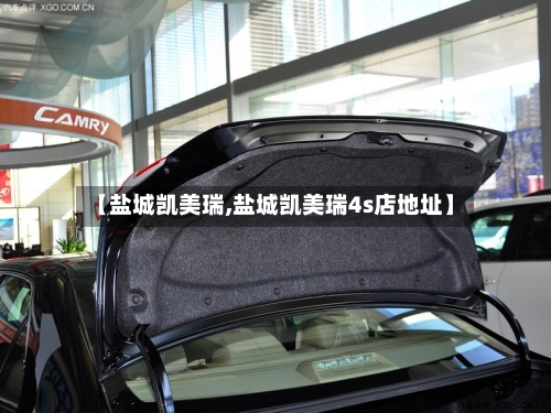 【盐城凯美瑞,盐城凯美瑞4s店地址】