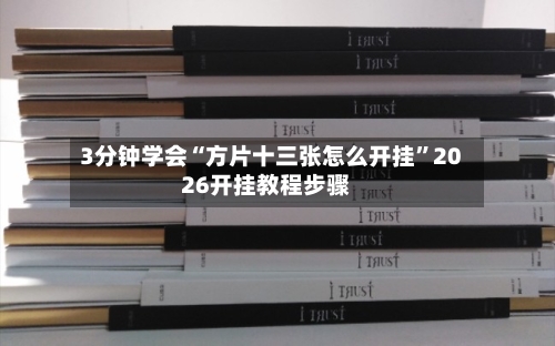 3分钟学会“方片十三张怎么开挂”2026开挂教程步骤