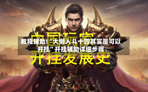 教程辅助!“大懒人斗十四其实是可以开挂”开挂辅助详细步骤