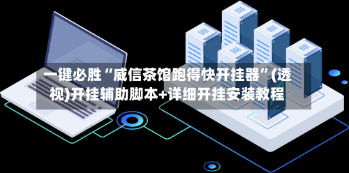 一键必胜“威信茶馆跑得快开挂器”(透视)开挂辅助脚本+详细开挂安装教程