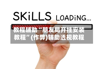 教程辅助“朋友局开挂安装教程”(作弊)辅助透视教程