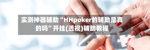 实测神器辅助“HHpoker的辅助是真的吗”开挂(透视)辅助教程