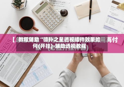 教程辅助“德扑之星透视插件效果如何(开挂)-辅助透视教程