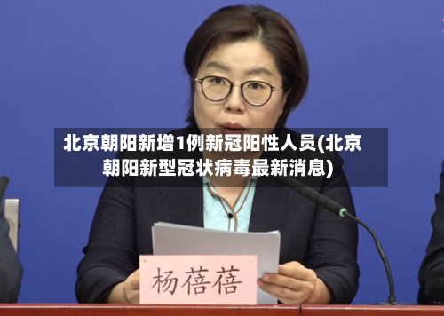 北京朝阳新增1例新冠阳性人员(北京朝阳新型冠状病毒最新消息)