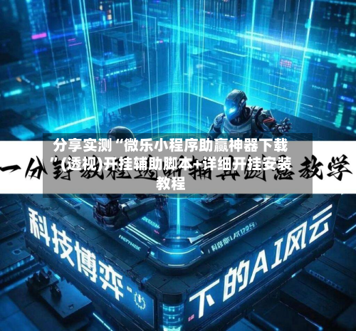 分享实测“微乐小程序助赢神器下载”(透视)开挂辅助脚本+详细开挂安装教程