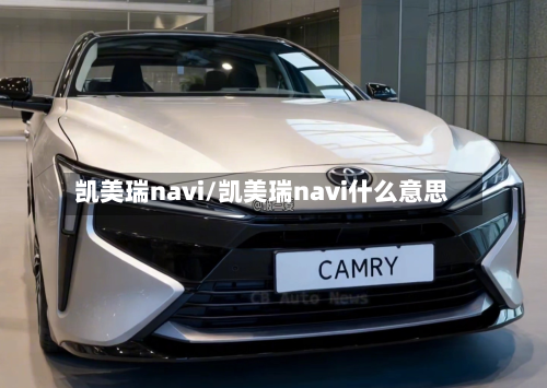 凯美瑞navi/凯美瑞navi什么意思