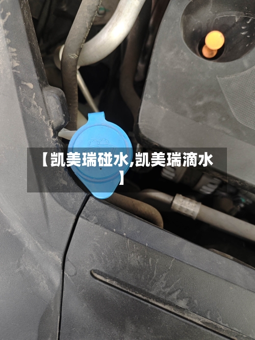 【凯美瑞碰水,凯美瑞滴水】