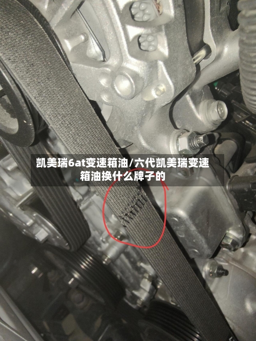 凯美瑞6at变速箱油/六代凯美瑞变速箱油换什么牌子的
