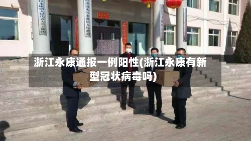 浙江永康通报一例阳性(浙江永康有新型冠状病毒吗)