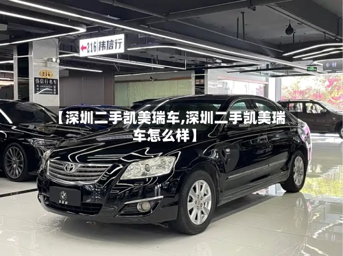 【深圳二手凯美瑞车,深圳二手凯美瑞车怎么样】
