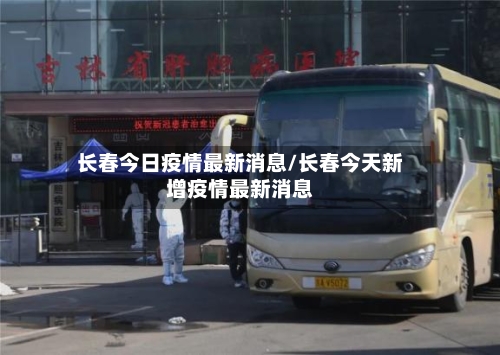 长春今日疫情最新消息/长春今天新增疫情最新消息