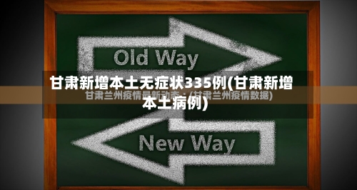 甘肃新增本土无症状335例(甘肃新增本土病例)