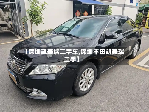 【深圳凯美瑞二手车,深圳丰田凯美瑞二手】