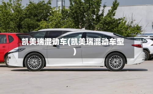 凯美瑞混动车(凯美瑞混动车型)-第1张图片