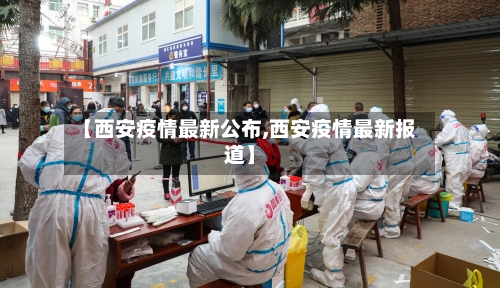 【西安疫情最新公布,西安疫情最新报道】