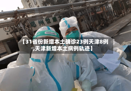 【31省份新增本土确诊23例天津8例,天津新增本土病例轨迹】
