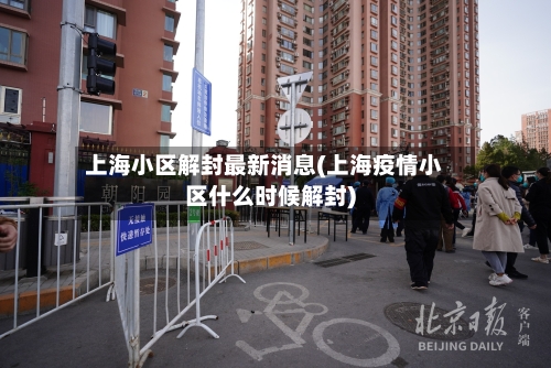 上海小区解封最新消息(上海疫情小区什么时候解封)