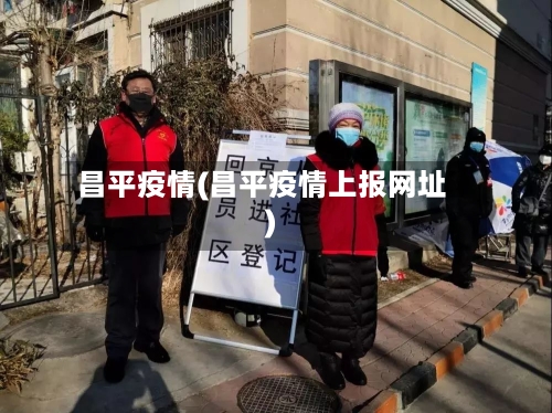 昌平疫情(昌平疫情上报网址)