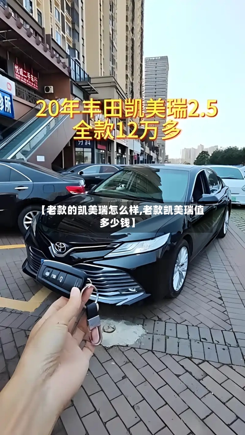 【老款的凯美瑞怎么样,老款凯美瑞值多少钱】